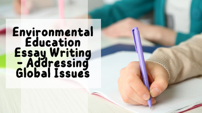Environmental Education Essay Writing – Addressing Global Issues: 