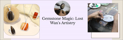 Lost Wax Process In Gemstone Jewelry Manufacturing: 