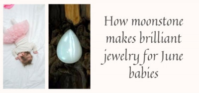 How Moonstone makes brilliant Jewelry for June babies: 