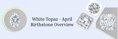April Birthstones: A Focus on White Topaz: 