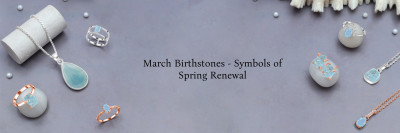 Birthstones by Month March - Experience Spring Awakening & Renewal: 