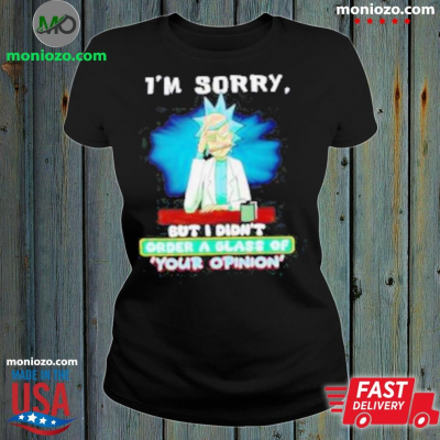 Official Rick Sanchez I’m sorry but I didn’t order a glass of your opinion shirt: 