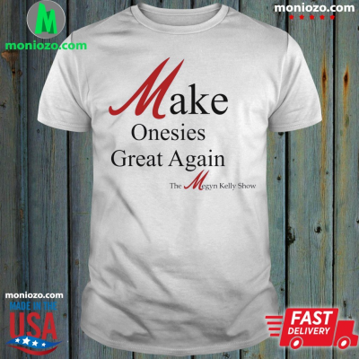 Official Make Onesies Great Again The Megyn Kelly Show Tee: 
