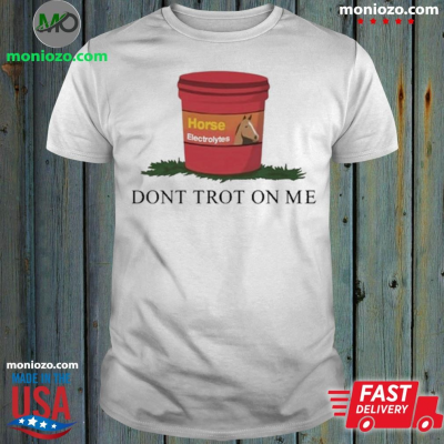 Official Pigshitsolls Horse Electrolytes Don’t Trot On Me T-shirt: 