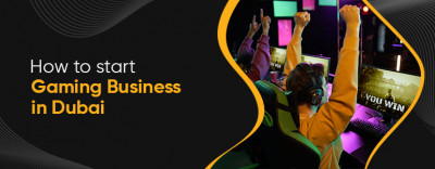 How to Start a Gaming Business in Dubai: 