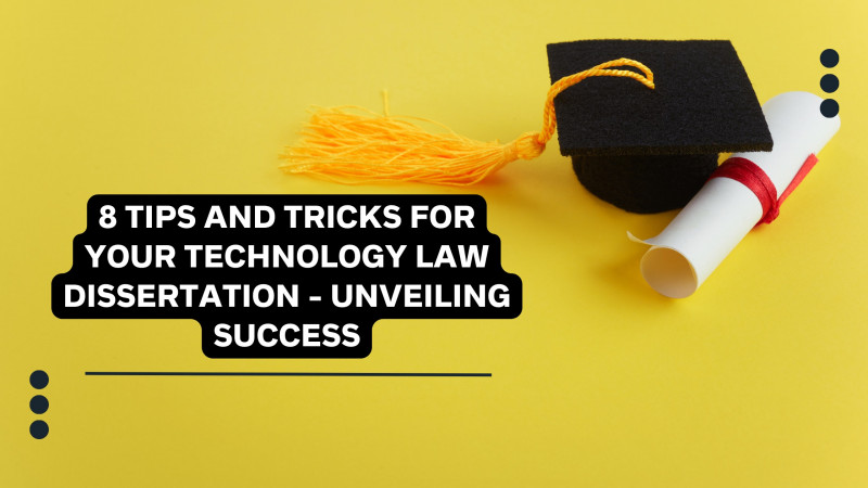 8 Tips and Tricks for Your Technology Law Dissertation – Unveiling Success: 