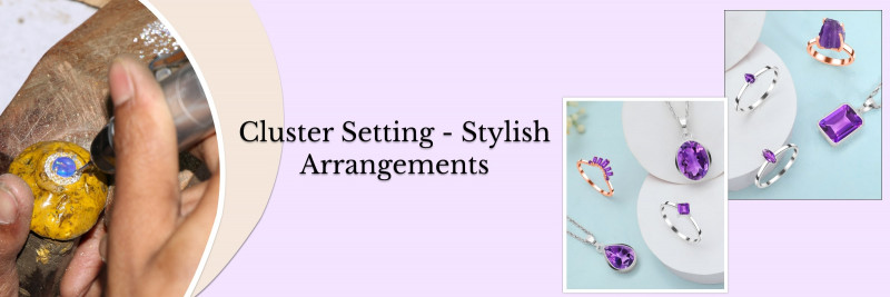 Cluster Setting Guide: A Beautiful Option for Jewelry: 