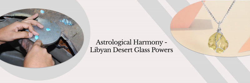 Astrological Benefits of Libyan Desert Glass: 