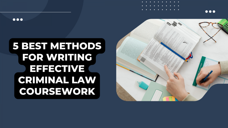 5 Best Methods for Writing Effective Criminal Law Coursework: 