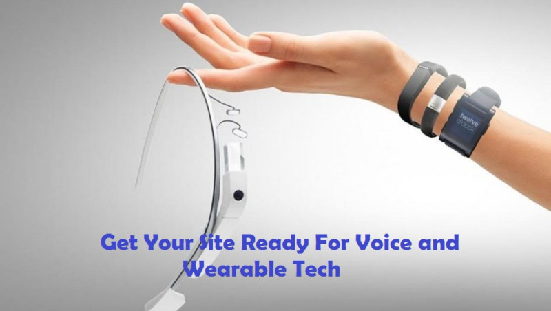 GET YOUR SITE READY FOR VOICE AND WEARABLE TECH: 