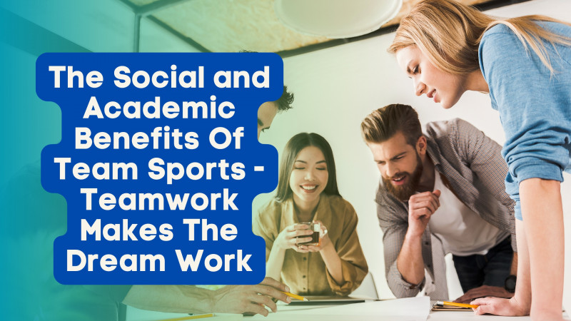 The Social and Academic Benefits of Team Sports - Teamwork Makes the Dream Work: 