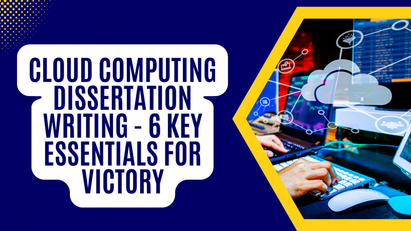 Cloud Computing Dissertation Writing – 6 Key Essentials for Victory: 