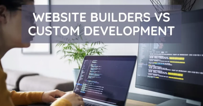 Top 10 Pros and Cons of Using Website Builders VS Custom Development: 