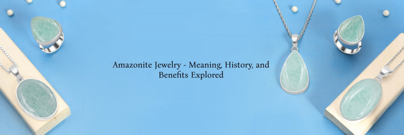 Amazonite Jewelry - Meaning, History, Benefits, Healing Properties, Facts & Care: 