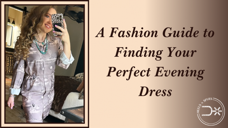 A Fashion Guide to Finding Your Perfect Evening Dress - Heels N Spurs: 