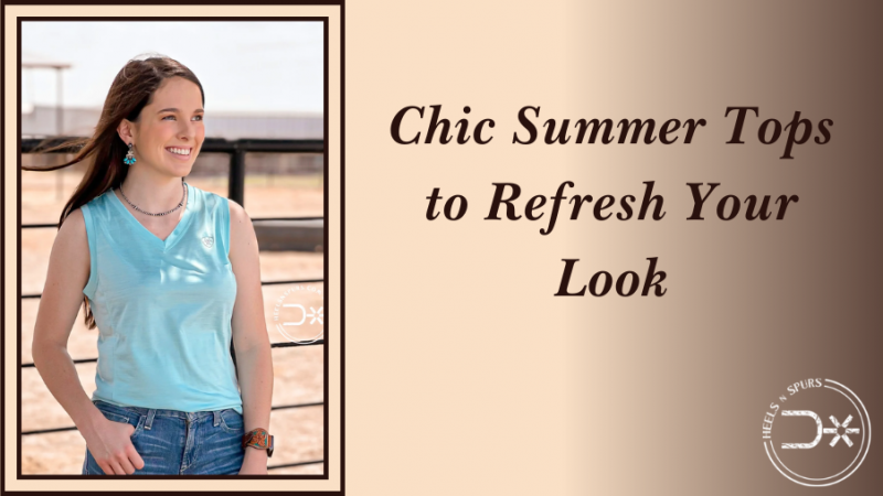 Chic Summer Tops to Refresh Your Look - Heels N Spurs: 