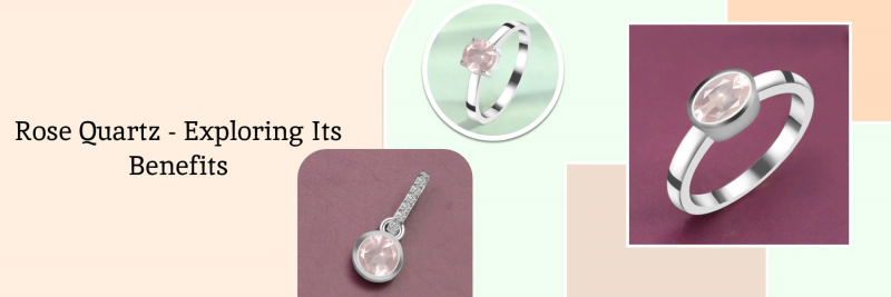 Benefits of Rose Quartz Gemstone Jewelry: 