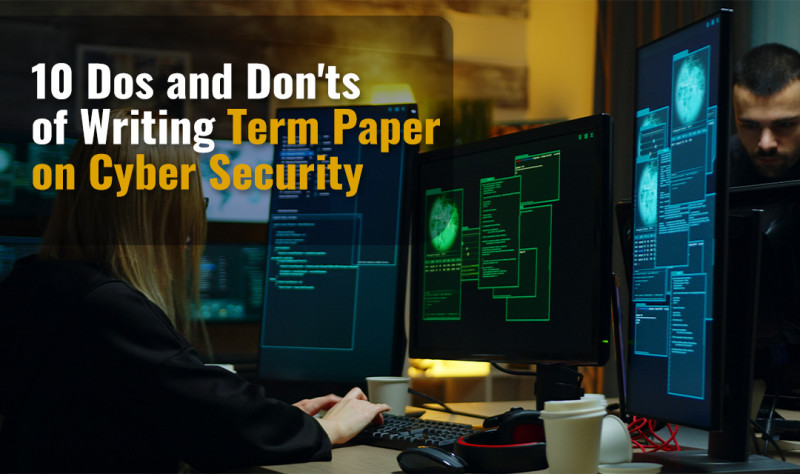 10 Dos and Don'ts of Writing Term Paper on Cyber Security