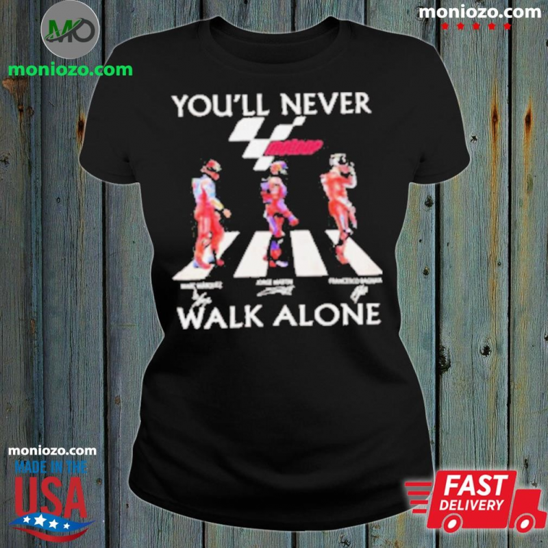 Design Marc Marquez Jorge Martin Francesco Bagnaia You’ll Never Walk Alone T Shirt: 