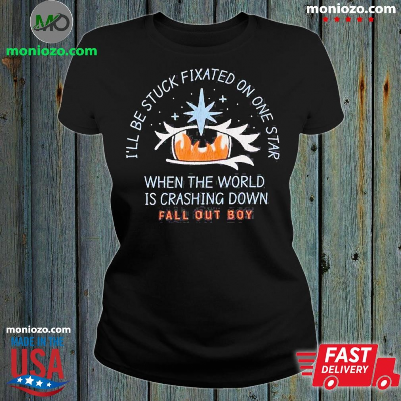 Design I’ll Be Stuck Fixated On One Star When The World Is Crashing Down Fall Out Boy T Shirt: 