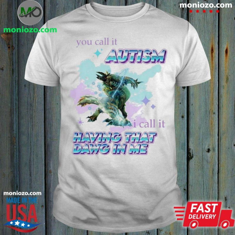 Official Barioth Monster Hunter You Call It Autism I Call It Having That Dawg In Me Tee Shirt: 