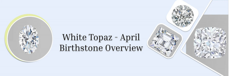 An Encyclopedic Study of the April Birthstone White Topaz and Alternative Birthstones: 