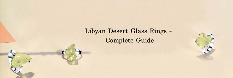 The Comprehensive Guide on Libyan Desert Glass Rings - The Otherworldly Stone: 