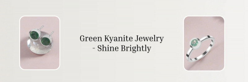Explore Your Charisma With Embellishment Of Green Kyanite: 
