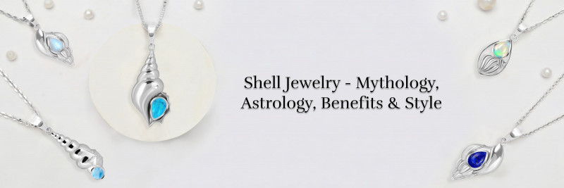The Ultimate Shell Jewelry Guide - Significance in Mythology and Astrology, Benefits and Some Styling Tips: 