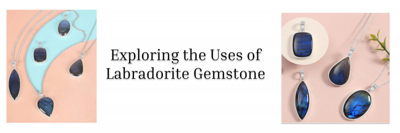 Labradorite Meaning, History, Healing Properties, Uses, Formation & Styling: 