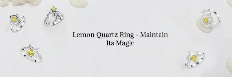 Healing Benefits of Lemon Quartz Rings and Ways to Clean and Maintain Them: 