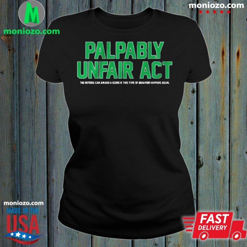 Official Palpably Unfair Act The Referee Can Award A Score If This Type Of Behavior Happens Again Shirt: 