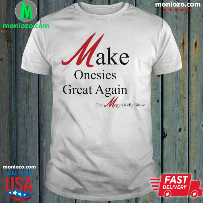 Official Make Onesies Great Again The Megyn Kelly Show Tee: 