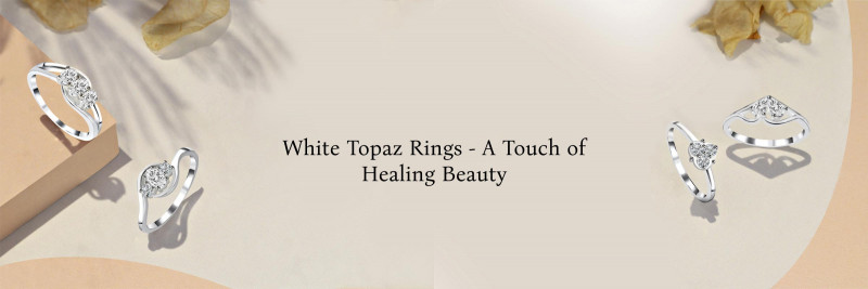 Curative Abilities of White Topaz Rings and Guide to Wearing & Styling Them: 