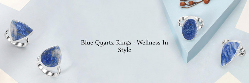 Therapeutic Benefits of Wearing Blue Quartz Rings and Ways to Wear Them with Style: 