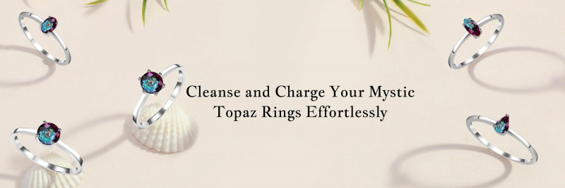 Remedial Benefits of Mystic Topaz Rings and Ways to Cleanse & Charge Them: 