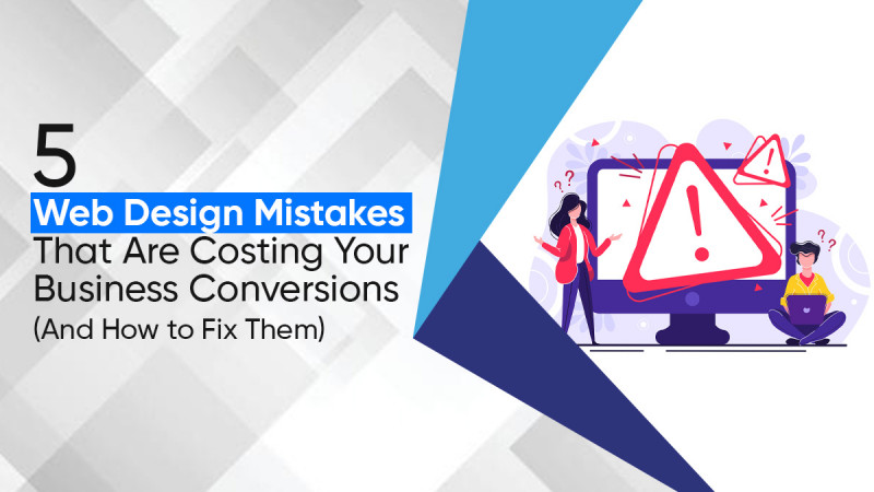 5 Web Design Mistakes That Are Costing Your Business Conversions (And How to Fix Them): 