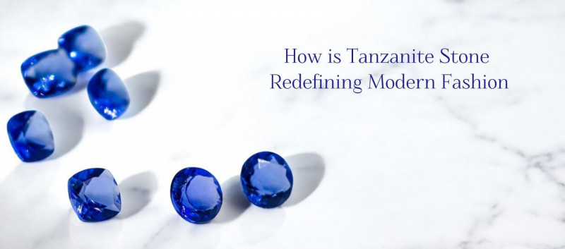 How is Tanzanite Stone Redefining Modern Fashion: 