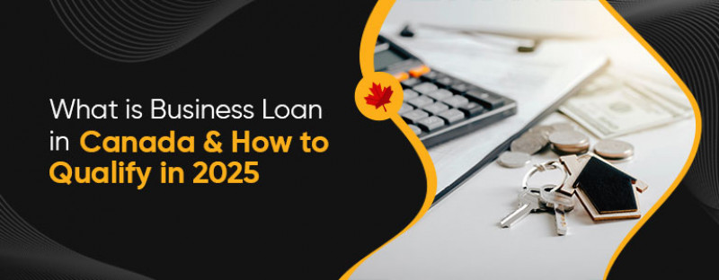 What is a Business Loan in Canada and How to Qualify for One in 2025: 