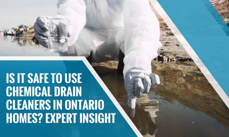 Are Chemical Drain Cleaners Safe for Ontario Homes? Risks, Tips & Safer Options: 