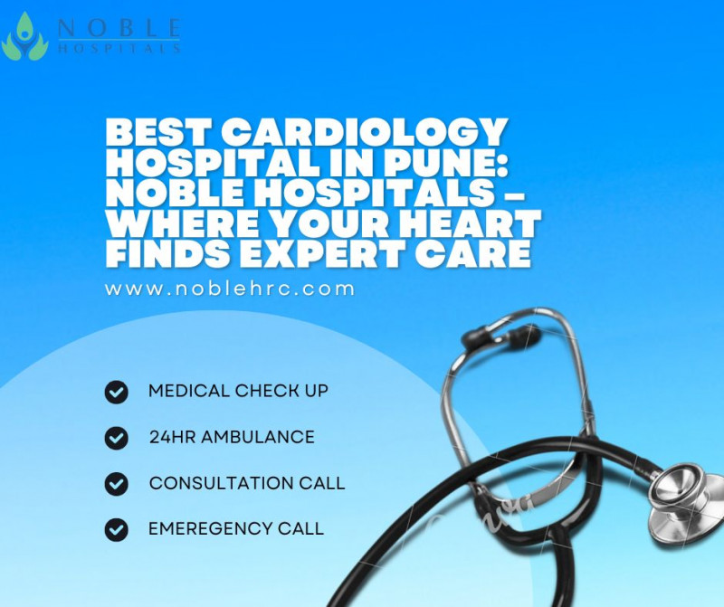Best Cardiology Hospital in Pune: Noble Hospitals – Where Your Heart Finds Expert Care: 