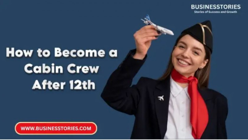 How to Become a Cabin Crew After 12th: A Step-by-Step Guide: 